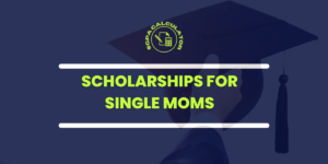 Scholarships for Single Moms: Empowering Education and Beyond